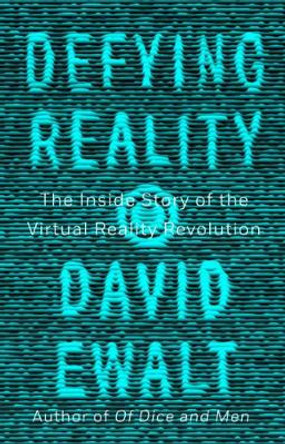 Defying Reality: The Inside Story of the Virtual Reality Revolution by David M. Ewalt