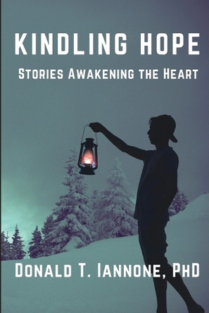 Kindling Hope: Stories Awakening the Heart by Donald T Iannone 9798348108618