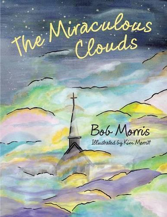 The Miraculous Clouds by Bob Morris 9781462411719