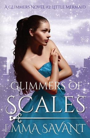 Glimmers of Scales: A Glimmers Novel #2: Little Mermaid by Emma Savant 9780998150024
