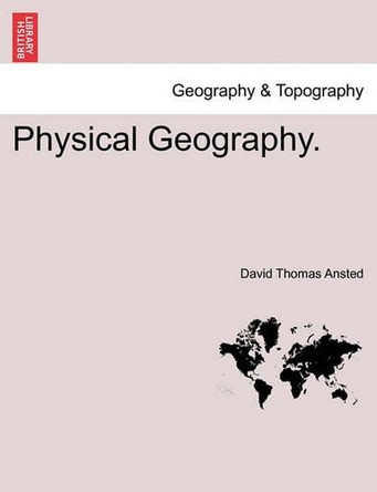 Physical Geography. Third Edition by David Thomas Ansted 9781241517984