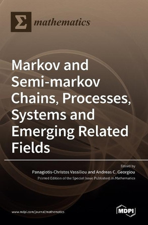Markov and Semi-markov Chains, Processes, Systems and Emerging Related Fields by Panagiotis-Christos Vassiliou 9783036523989