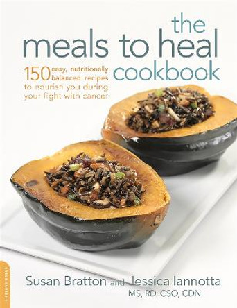 The Meals to Heal Cookbook: 150 Easy, Nutritionally Balanced Recipes to Nourish You during Your Fight with Cancer by Jessica Iannotta