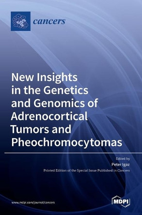 New Insights in the Genetics and Genomics of Adrenocortical Tumors and Pheochromocytomas by Peter Igaz 9783036533582