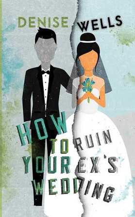 How To Ruin Your Ex's Wedding by Denise Wells 9781960421005