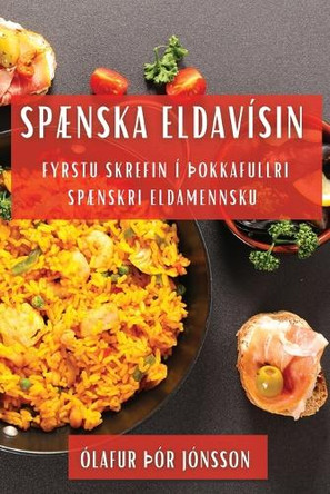 Spænska Eldavísin: Fyrstu skrefin í Þokkafullri spænskri eldamennsku by Ólafur þÓr Jónsson 9781835505830