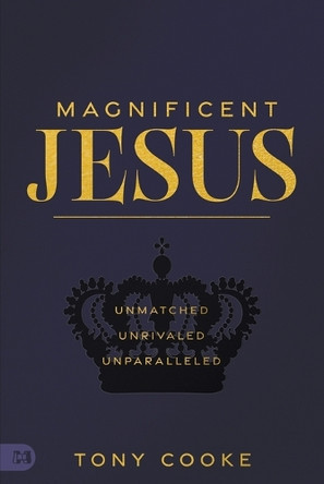 Magnificent Jesus: Unmatched, Unrivaled, Unparalleled by Tony Cooke 9781667504650