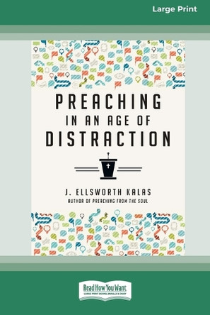Preaching in an Age of Distraction (16pt Large Print Format) by J Ellsworth Kalas 9781038778482
