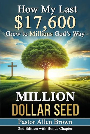Million Dollar Seed: How My Last $17,600 Grew to Millions God's Way by Allen Brown 9781735058887