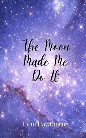 The Moon Made Me Do It by Evan Hawthorne 9781805679219