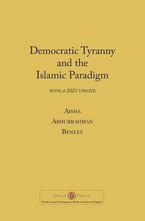 Democratic Tyranny and the Islamic Paradigm by Aisha Abdurrahman Bewley 9781908892485