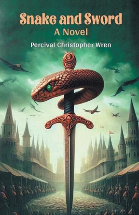 Snake and Sword A Novel by Percival Christopher Wren 9789367142547