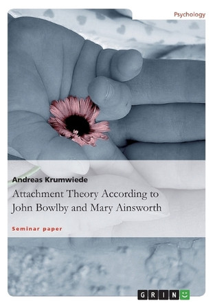 Attachment Theory According to John Bowlby and Mary Ainsworth by Andreas Krumwiede 9783656613770