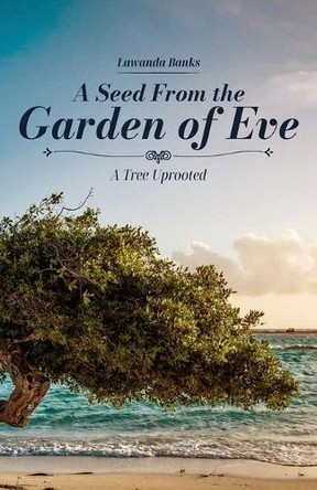 A Seed from the Garden of Eve, A Tree Uprooted by Lawanda Banks 9798893835250