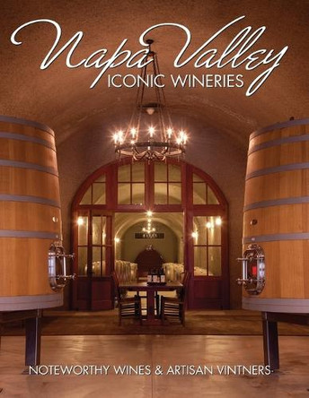 Napa Valley Iconic Wineries: Noteworthy Wines & Artisan Vintners by Brian Carabet 9781917367745
