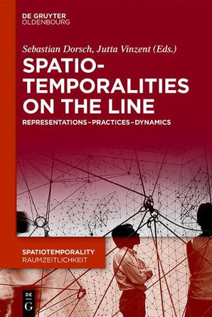 SpatioTemporalities on the Line: Representations-Practices-Dynamics by Sebastian Dorsch 9783110455519