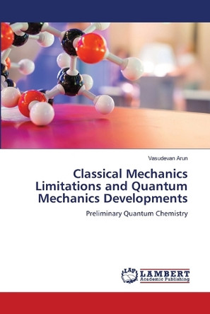 Classical Mechanics Limitations and Quantum Mechanics Developments by Vasudevan Arun 9786207809585