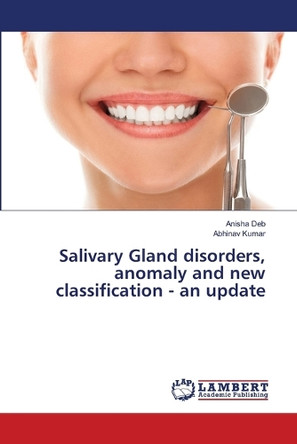 Salivary Gland disorders, anomaly and new classification - an update by Anisha Deb 9786207641468