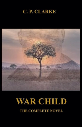 War Child - The Complete Novel by C P Clarke 9798227978509