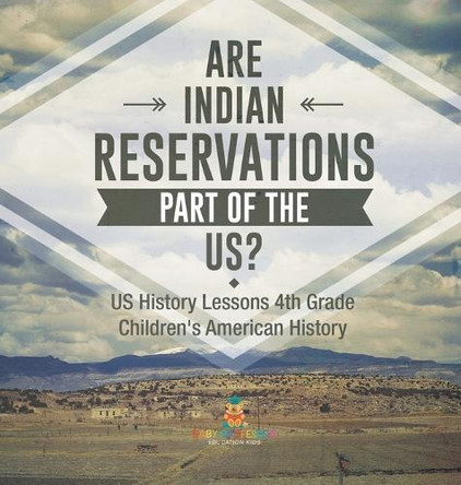 Are Indian Reservations Part of the US? US History Lessons 4th Grade Children's American History by Baby Professor 9798869417589