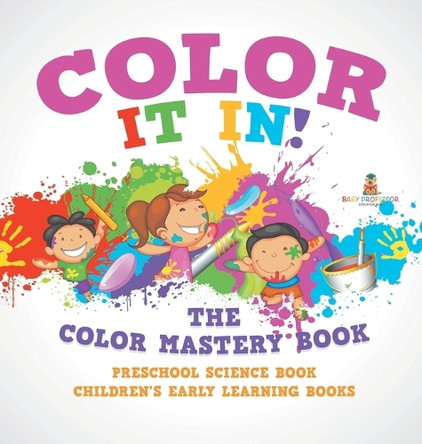 Color It In! The Color Mastery Book - Preschool Science Book Children's Early Learning Books by Baby Professor 9798869419095