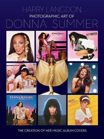 Photographic Art of Donna Summer - The Creation of Her Music Album Covers by Harry Langdon 9798887715544 Photographic Art of Donna Summer - The Creation of Her Music Album Covers by Harry Langdon 9798887715544