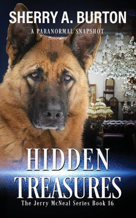 Hidden Treasures: Join Jerry McNeal And His Ghostly K-9 Partner As They Put Their "Gifts" To Good Use. by Sherry a Burton 9781951386603