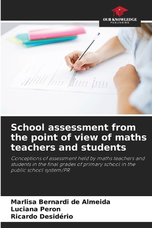 School assessment from the point of view of maths teachers and students by Marlisa Bernardi de Almeida 9786207987979