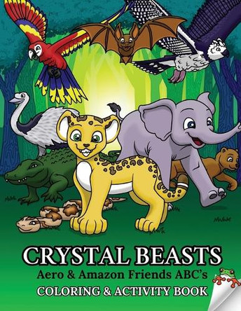 Crystal Beasts: Aero & Amazon Friends ABC's Coloring & Activity Book by Zanna Coplen 9798991219624