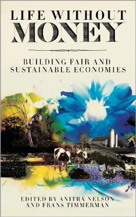 Life Without Money: Building Fair and Sustainable Economies by Anitra Nelson