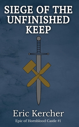 Siege of the Unfinished Keep: Epic of Hornblood Castle #1 by Eric Kercher 9781965871003