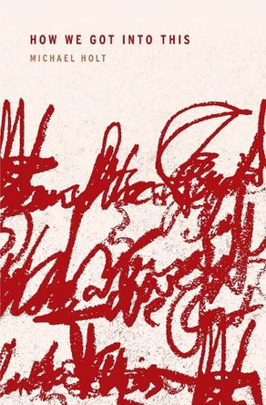 How We Got Into This by Michael Holt 9781948687690