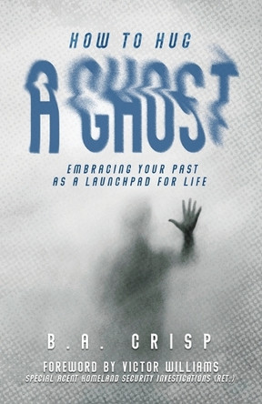 How to Hug a Ghost: Embracing Your Past as a Launchpad for Life by Michael Waitz 9781734308785