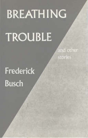 Breathing Trouble by Frederick Busch