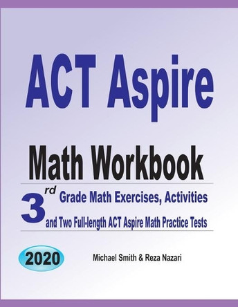 ACT Aspire Math Workbook: 3rd Grade Math Exercises, Activities, and Two Full-Length ACT Aspire Math Practice Tests by Michael Smith 9781646126811