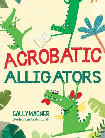 Acrobatic Alligators by Sally Wagner 9781963569940
