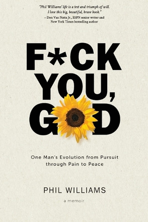 F*ck You, God: One Man's Evolution from Pursuit through Pain to Peace by Phil Williams 9781957408095
