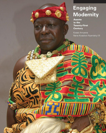 Engaging Modernity: Asante in the Twenty-First Century by Kwasi Ampene 9781607853664