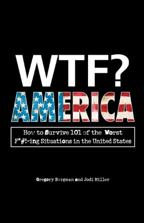 WTF? America: How to Survive 101 of the Worst F*#!-ing Situations in the United States by Gregory Bergman 9781440541117
