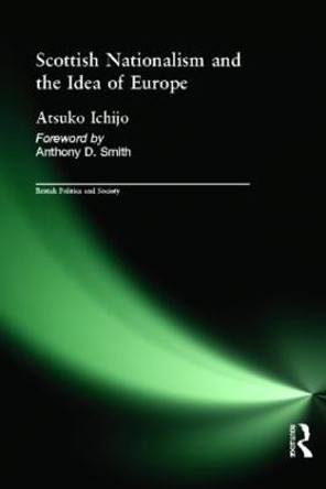 Scottish Nationalism and the Idea of Europe: Concepts of Europe and the Nation by Atsuko Ichijo