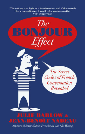 The Bonjour Effect: The Secret Codes of French Conversation Revealed by Jean-Benoit Nadeau