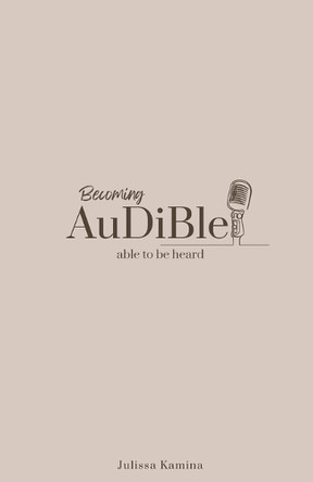 Becoming Audible: able to be heard by Julissa Kamina 9798218527785
