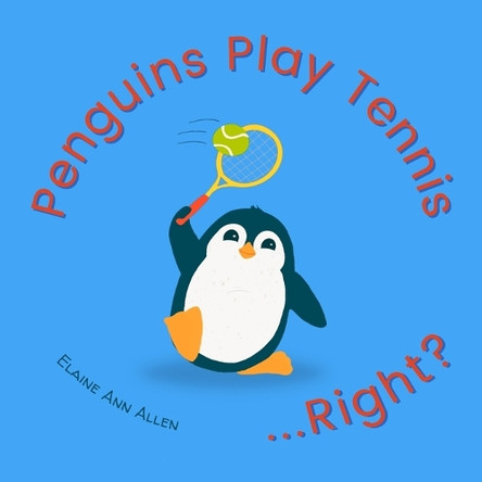 Penguins Play Tennis...Right?: What Animals Do All Day by Elaine Ann Allen 9781959301080