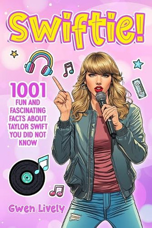 Swiftie!: 1001 Fun and Fascinating Facts About Taylor Swift You Did Not Know by Gwen Lively 9781965347621