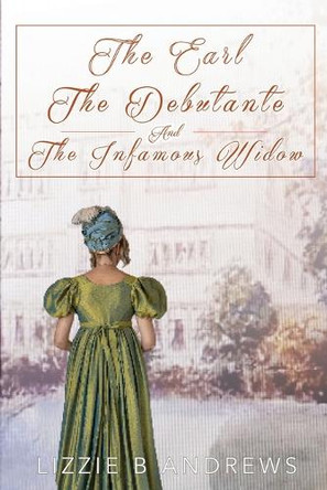The Earl, The Debutante, and the Infamous Widow by Lizzie B Andrews 9781923163614
