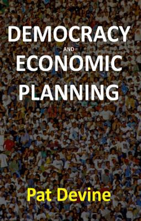 Democracy and Economic Planning by Pat J. Devine