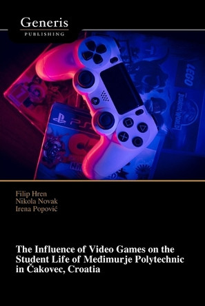 The Influence of Video Games on the Student Life of Međimurje Polytechnic in Čakovec, Croatia by Filip Hren 9798892485746