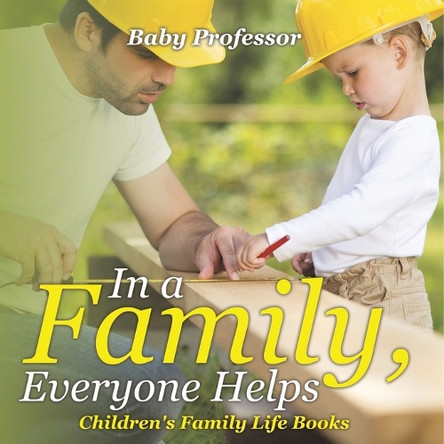 In a Family, Everyone Helps- Children's Family Life Books by Baby Professor 9798869444097