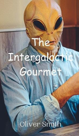 The Intergalactic Gourmet by Oliver Smith 9789908015040