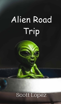 Alien Road Trip by Scott Lopez 9789916946923